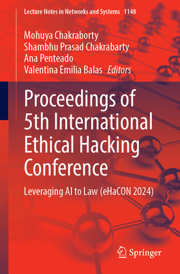 Proceedings of 5th International Ethical Hacking Conference: Leveraging AI to Law (eHaCON 2024) - Chakraborty, Mohuya (Editor), and Chakrabarty, Shambhu Prasad (Editor), and Penteado, Ana (Editor)
