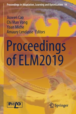 Proceedings of ELM2019 - Cao, Jiuwen (Editor), and Vong, Chi Man (Editor), and Miche, Yoan (Editor)