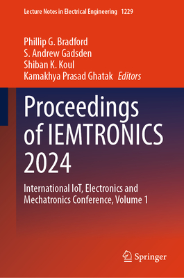 Proceedings of IEMTRONICS 2024: International IoT, Electronics and Mechatronics Conference, Volume 1 - Bradford, Phillip G. (Editor), and Gadsden, S. Andrew (Editor), and Koul, Shiban K. (Editor)