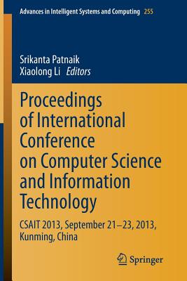 Proceedings of International Conference on Computer Science and Information Technology: Csait 2013, September 21-23, 2013, Kunming, China - Patnaik, Srikanta (Editor), and Li, Xiaolong (Editor)