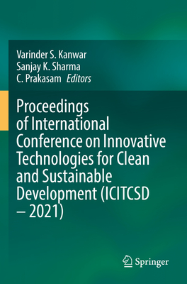 Proceedings of International Conference on Innovative Technologies for Clean and Sustainable Development (Icitcsd - 2021) - Kanwar, Varinder S (Editor), and Sharma, Sanjay K (Editor), and Prakasam, C (Editor)