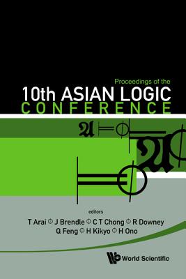 Proceedings of the 10th Asian Logic Conference: Kobe, Japan, 1-6 September 2008 - Chong, Chi Tat (Editor), and Downey, Rodney G (Editor), and Feng, Qi (Editor)