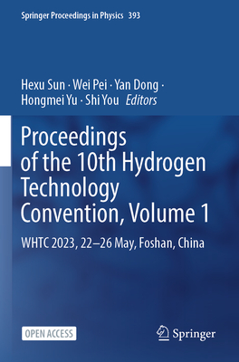 Proceedings of the 10th Hydrogen Technology Convention, Volume 1: WHTC 2023, 22-26 May, Foshan, China - Sun, Hexu (Editor), and Pei, Wei (Editor), and Dong, Yan (Editor)