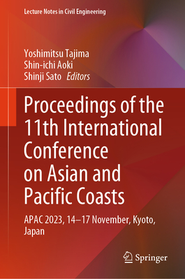 Proceedings of the 11th International Conference on Asian and Pacific Coasts: APAC 2023, 14-17 November, Kyoto, Japan - Tajima, Yoshimitsu (Editor), and Aoki, Shin-ichi (Editor), and Sato, Shinji (Editor)