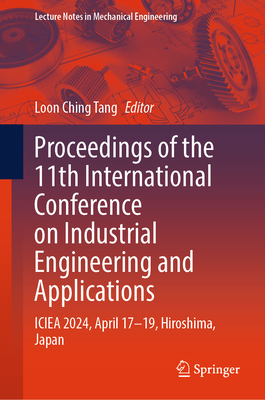 Proceedings of the 11th International Conference on Industrial Engineering and Applications: ICIEA 2024, April 17-19, Hiroshima, Japan - Tang, Loon Ching (Editor)