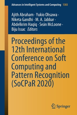 Proceedings of the 12th International Conference on Soft Computing and Pattern Recognition (Socpar 2020) - Abraham, Ajith (Editor), and Ohsawa, Yukio (Editor), and Gandhi, Niketa (Editor)