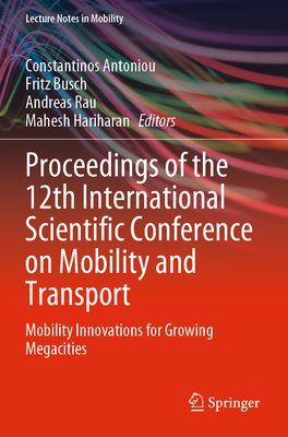 Proceedings of the 12th International Scientific Conference on Mobility and Transport: Mobility Innovations for Growing Megacities - Antoniou, Constantinos (Editor), and Busch, Fritz (Editor), and Rau, Andreas (Editor)