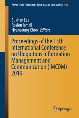 Proceedings of the 13th International Conference on Ubiquitous Information Management and Communication (Imcom) 2019 - Lee, Sukhan (Editor), and Ismail, Roslan (Editor), and Choo, Hyunseung (Editor)