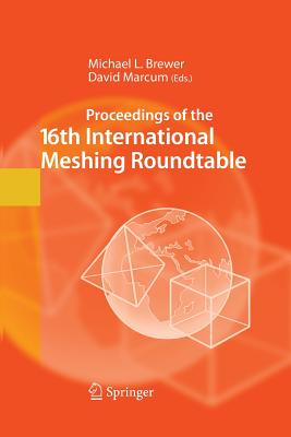 Proceedings of the 16th International Meshing Roundtable - Brewer, Michael L (Editor), and Marcum, David (Editor)