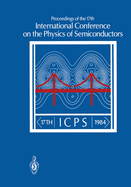 Proceedings of the 17th International Conference on the Physics of Semiconductors: San Francisco, California, USA August 6-10, 1984