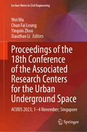 Proceedings of the 18th Conference of the Associated Research Centers for the Urban Underground Space: ACUUS 2023; 1-4 November; Singapore