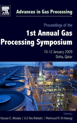 Proceedings of the 1st Annual Gas Processing Symposium: 10-12 January, 2009 - Qatar Volume 1 - Alfadala, Hassan E (Editor), and Reklaitis, G V Rex (Editor), and El-Halwagi, Mahmoud M (Editor)