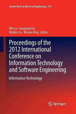 Proceedings of the 2012 International Conference on Information Technology and Software Engineering: Information Technology - Lu, Wei (Editor), and Cai, Guoqiang (Editor), and Liu, Weibin (Editor)