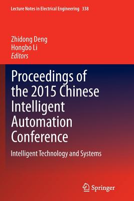 Proceedings of the 2015 Chinese Intelligent Automation Conference: Intelligent Technology and Systems - Deng, Zhidong (Editor), and Li, Hongbo (Editor)