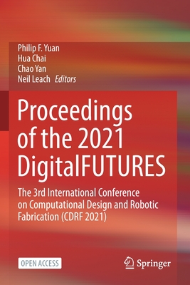 Proceedings of the 2021 DigitalFUTURES: The 3rd International Conference on Computational Design and Robotic Fabrication (CDRF 2021) - Yuan, Philip F. (Editor), and Chai, Hua (Editor), and Yan, Chao (Editor)