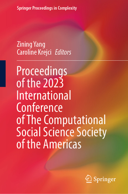 Proceedings of the 2023 International Conference of The Computational Social Science Society of the Americas - Yang, Zining (Editor), and Krejci, Caroline (Editor)