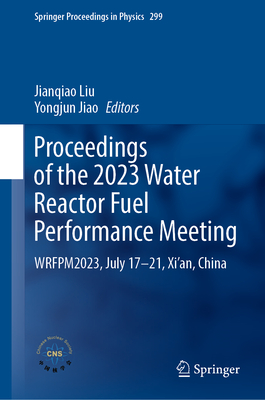 Proceedings of the 2023 Water Reactor Fuel Performance Meeting: WRFPM2023, July 17-21, Xi'an, China - Liu, Jianqiao (Editor), and Jiao, Yongjun (Editor)