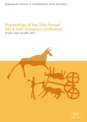 Proceedings of the 25th Annual UCLA Indo-European Conference: October 26th and 27th, 2013 - Jamison, Stephanie W (Editor), and Melchert, Craig (Editor), and Vine, Brent (Editor)