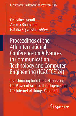 Proceedings of the 4th International Conference on Advances in Communication Technology and Computer Engineering (ICACTCE'24): Transforming Industries: Harnessing the Power of Artificial Intelligence and the Internet of Things. Volume 1 - Iwendi, Celestine (Editor), and Boulouard, Zakaria (Editor), and Kryvinska, Natalia (Editor)