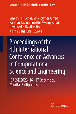 Proceedings of the 4th International Conference on Advances in Computational Science and Engineering: ICACSE 2023, 16-17 December, Manila, Philippines - Thiruchelvam, Vinesh (Editor), and Alfred, Rayner (Editor), and Ismail, Zamhar Iswandono Bin Awang (Editor)