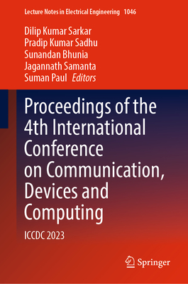 Proceedings of the 4th International Conference on Communication, Devices and Computing: ICCDC 2023 - Sarkar, Dilip Kumar (Editor), and Sadhu, Pradip Kumar (Editor), and Bhunia, Sunandan (Editor)