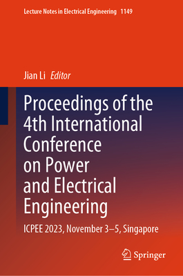 Proceedings of the 4th International Conference on Power and Electrical Engineering: ICPEE 2023, November 3-5, Singapore - Li, Jian (Editor)
