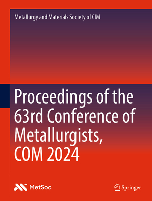 Proceedings of the 63rd Conference of Metallurgists, COM 2024 - Metallurgy and Materials Society of CIM (Editor)