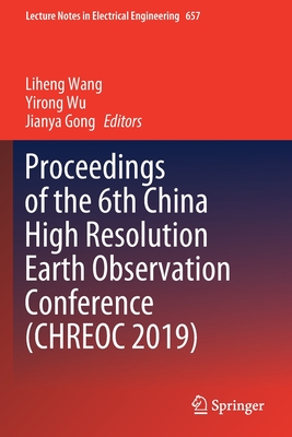 Proceedings of the 6th China High Resolution Earth Observation Conference (Chreoc 2019) - Wang, Liheng (Editor), and Wu, Yirong (Editor), and Gong, Jianya (Editor)