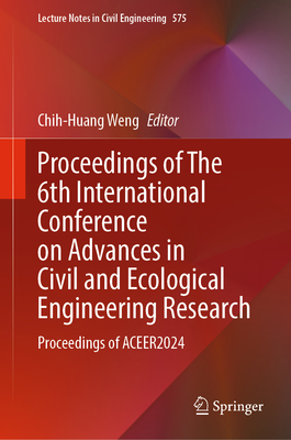 Proceedings of The 6th International Conference on Advances in Civil and Ecological Engineering Research: Proceedings of ACEER2024 - Weng, Chih-Huang (Editor)