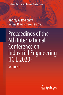 Proceedings of the 6th International Conference on Industrial Engineering (Icie 2020): Volume II - Radionov, Andrey A (Editor), and Gasiyarov, Vadim R (Editor)