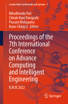 Proceedings of the 7th International Conference on Advance Computing and Intelligent Engineering: ICACIE 2022 - Pati, Bibudhendu (Editor), and Panigrahi, Chhabi Rani (Editor), and Mohapatra, Prasant (Editor)