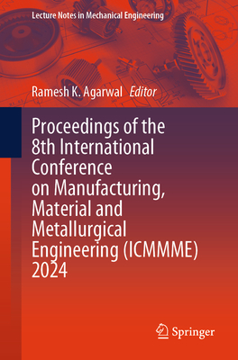 Proceedings of the 8th International Conference on Manufacturing, Material and Metallurgical Engineering (ICMMME) 2024 - Agarwal, Ramesh K. (Editor)