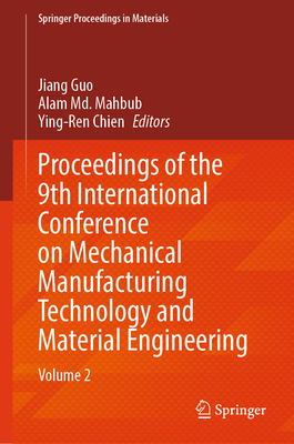 Proceedings of the 9th International Conference on Mechanical Manufacturing Technology and Material Engineering: Volume 2 - Guo, Jiang (Editor), and Mahbub, Alam Md. (Editor), and Chien, Ying-Ren (Editor)