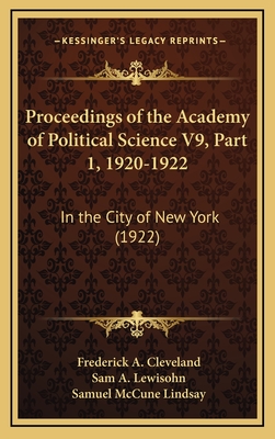 Proceedings of the Academy of Political Science V9, Part 1, 1920-1922: In the City of New York (1922) - Cleveland, Frederick A, PhD (Editor), and Lewisohn, Sam A (Editor), and Lindsay, Samuel McCune (Editor)