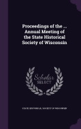 Proceedings of the ... Annual Meeting of the State Historical Society of Wisconsin