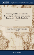 Proceedings of the Association for Promoting the Discovery of the Interior Parts of Africa. Vol. II. Part I. of 2; Volume 2