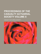 Proceedings of the Casualty Actuarial Society Volume 8