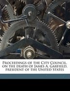 Proceedings of the City Council, on the Death of James A. Garfield, President of the United States