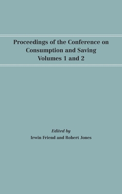 Proceedings of the Conference on Consumption and Saving, Volumes 1 and 2 - Friend, Irwin (Editor), and Jones, Robert (Editor)