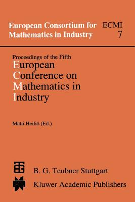 Proceedings of the Fifth European Conference on Mathematics in Industry: June 6-9, 1990 Lahti - Heili, Matti (Editor)