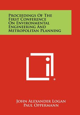 Proceedings of the First Conference on Environmental Engineering and Metropolitan Planning - Logan, John Alexander (Editor), and Oppermann, Paul (Editor), and Tucker, Norman E (Editor)
