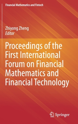 Proceedings of the First International Forum on Financial Mathematics and Financial Technology - Zheng, Zhiyong (Editor)