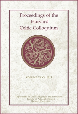 Proceedings of the Harvard Celtic Colloquium, 35: 2015 - Darwin, Gregory (Editor), and Jacques, Michaela (Editor), and Leach, Katherine (Editor)