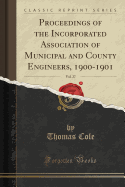 Proceedings of the Incorporated Association of Municipal and County Engineers, 1900-1901, Vol. 27 (Classic Reprint)