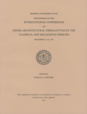 Proceedings of the International Conference on Greek Architectural Terracottas of the Classical and Hellenistic Periods, December 12-15, 1991 - Winter, Nancy A (Editor)