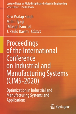 Proceedings of the International Conference on Industrial and Manufacturing Systems (CIMS-2020): Optimization in Industrial and Manufacturing Systems and Applications - Pratap Singh, Ravi (Editor), and Tyagi, Dr Mohit (Editor), and Panchal, Dilbagh (Editor)