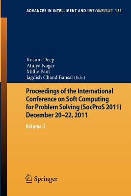 Proceedings of the International Conference on Soft Computing for Problem Solving (SocProS 2011) December 20-22, 2011: Volume 2 - Deep, Kusum (Editor), and Nagar, Atulya (Editor), and Pant, Millie (Editor)