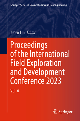 Proceedings of the International Field Exploration and Development Conference 2023: Vol. 6 - Lin, Jia'en (Editor)