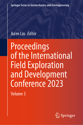 Proceedings of the International Field Exploration and Development Conference 2023: Volume 3 - Lin, Jia'en (Editor)