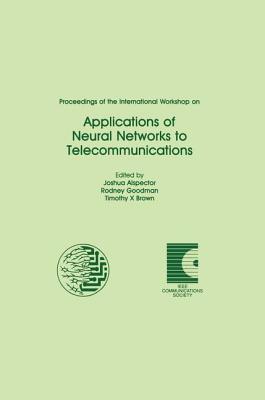 Proceedings of the International Workshop on Applications of Neural Networks to Telecommunications - Alspector, Joshua (Editor), and Goodman, Rodney (Editor), and Brown, Timothy X. (Editor)